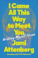 I Came All This Way to Meet You: Writing Myself Home