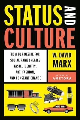 Status and Culture: How Our Desire for Social Rank Creates Taste, Identity, Art, Fashion, and Constant Change