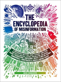 The Encyclopedia of Misinformation: A Compendium of Imitations, Spoofs, Delusions, Simulations, Counterfeits, Impostors, Illusions, Confabulations, Conspiracies & Miscellaneous Fakery